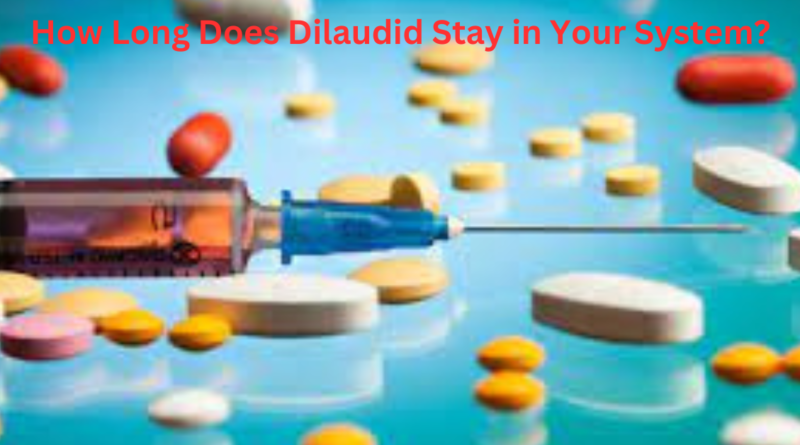 How Long Does Dilaudid Stay in Your System?
