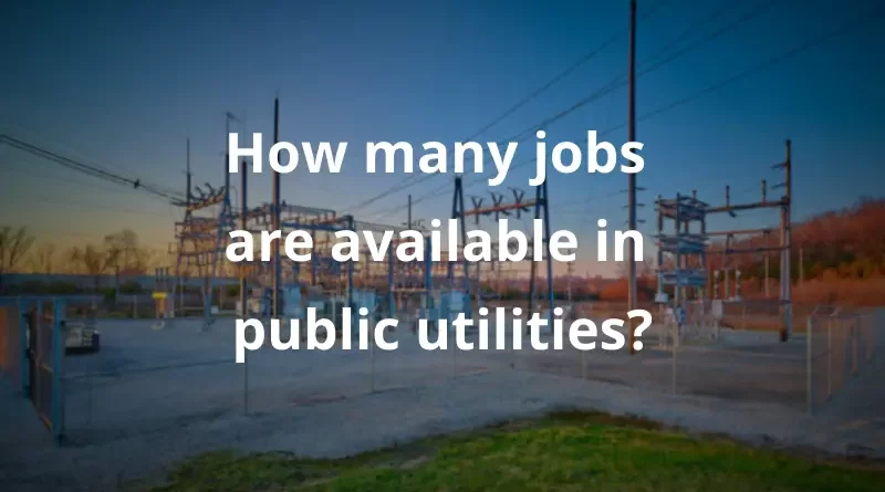 How Many Jobs Are Available in Public Utilities?