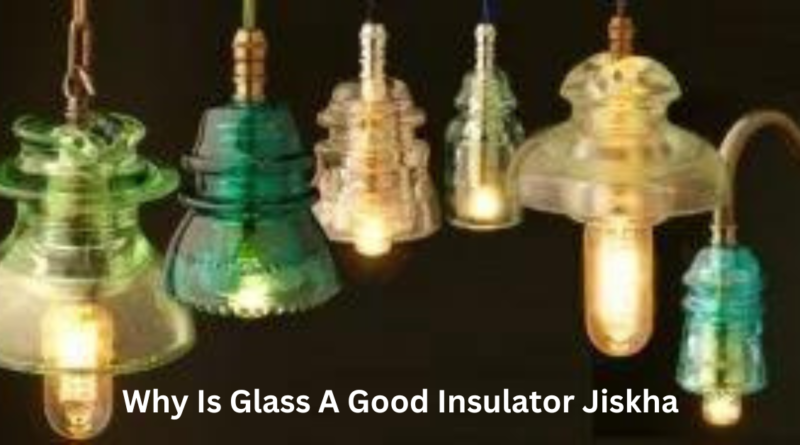 Why Is Glass A Good Insulator Jiskha