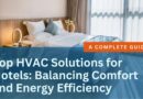 Top HVAC Solutions for Hotels: Balancing Comfort and Energy Efficiency