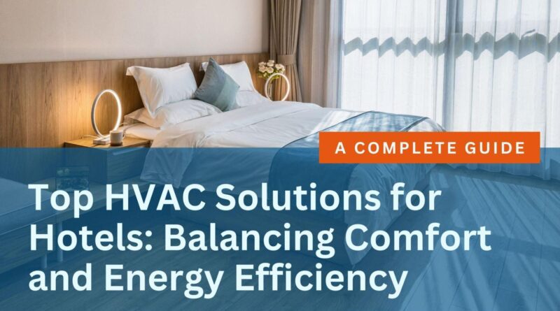 Top HVAC Solutions for Hotels: Balancing Comfort and Energy Efficiency